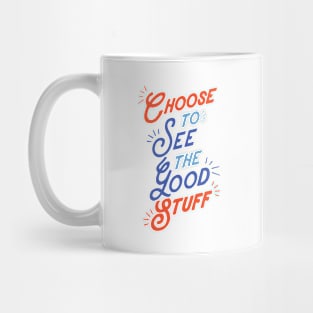 Choose to See The Good Stuff Mug